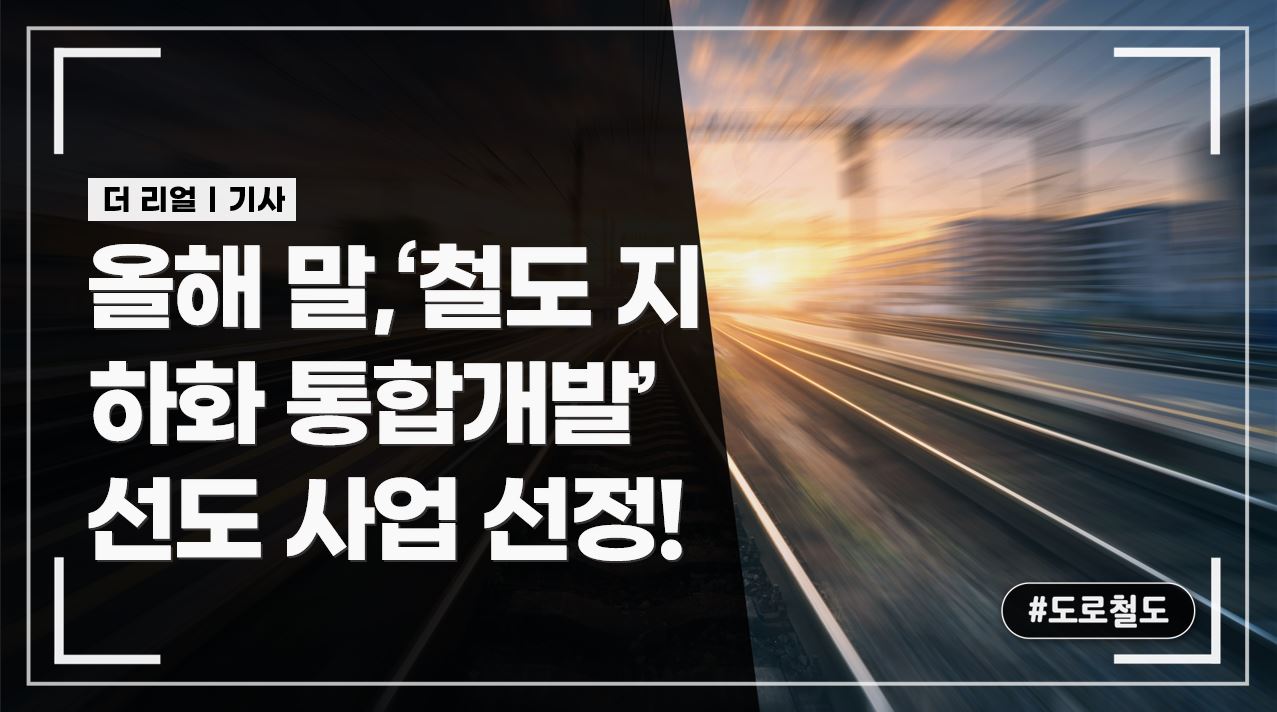 올해 말, ‘철도지하화 통합개발’ 선도 사업 선정!_지자체 사업제안 가이드라인 (안) 공개